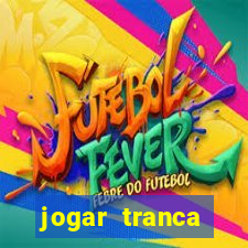 jogar tranca valendo dinheiro